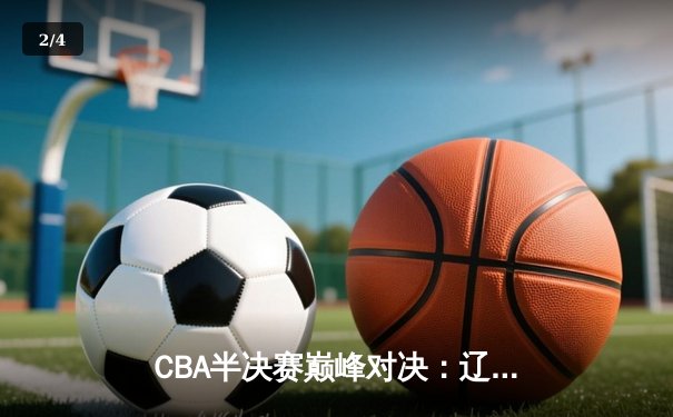 CBA半决赛巅峰对决：辽宁本钢加时险胜广东宏远，赵继伟33分导演逆转好戏 - 2