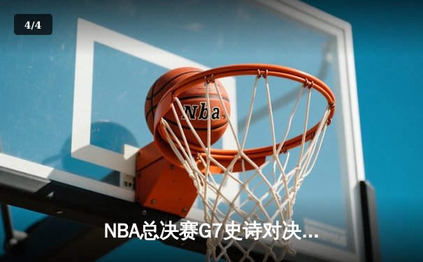 NBA总决赛G7史诗对决：詹姆斯砍下40+三双，湖人加时险胜凯尔特人 - 4