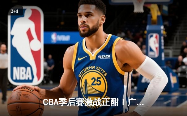 CBA季后赛激战正酣！广东宏远加时险胜浙江广厦，易建联关键三分锁定胜局 - 3