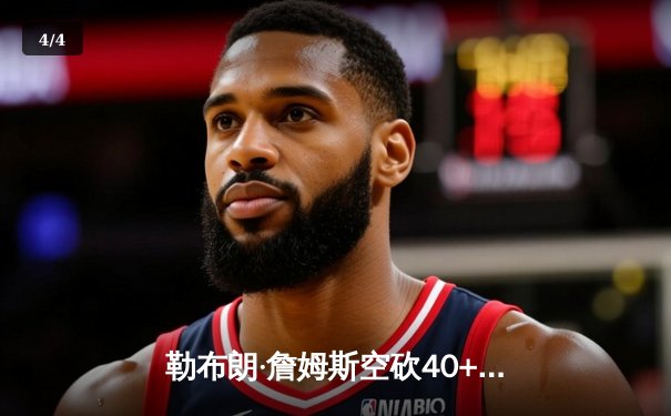 勒布朗·詹姆斯空砍40+三双，湖人加时憾负凯尔特人 - 4